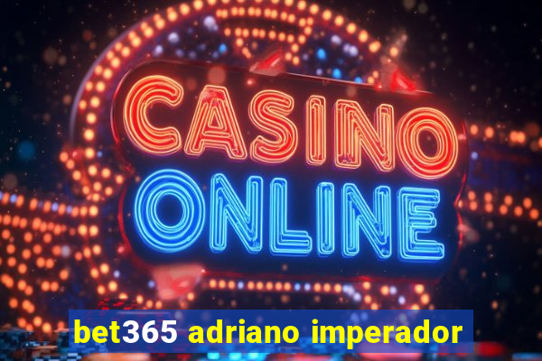 bet365 adriano imperador